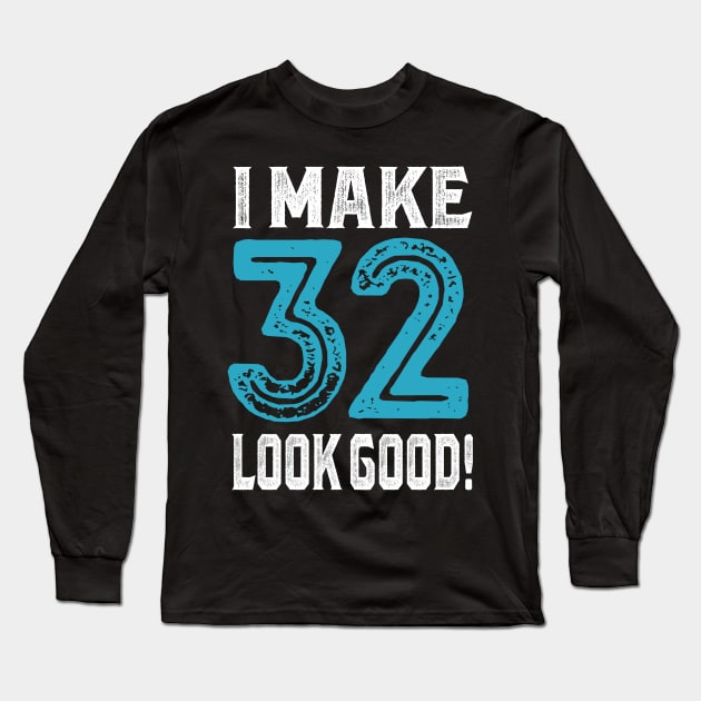 I Make 32 Look Good! Long Sleeve T-Shirt by C_ceconello